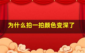 为什么拍一拍颜色变深了