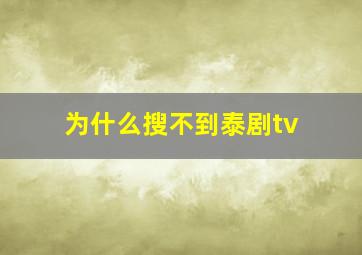 为什么搜不到泰剧tv