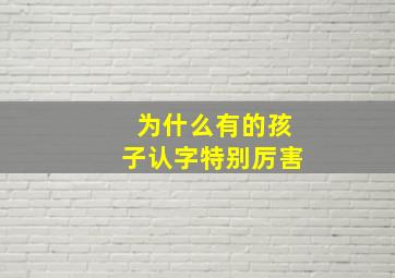 为什么有的孩子认字特别厉害