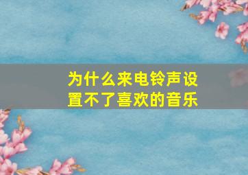 为什么来电铃声设置不了喜欢的音乐