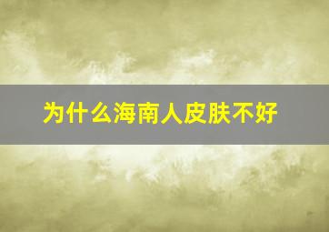 为什么海南人皮肤不好