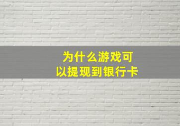 为什么游戏可以提现到银行卡