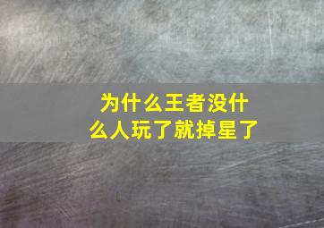 为什么王者没什么人玩了就掉星了