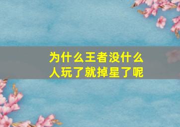 为什么王者没什么人玩了就掉星了呢