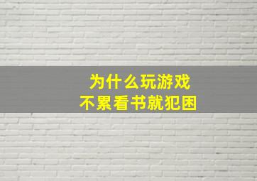 为什么玩游戏不累看书就犯困