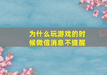 为什么玩游戏的时候微信消息不提醒