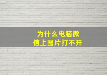 为什么电脑微信上图片打不开