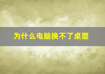 为什么电脑换不了桌面