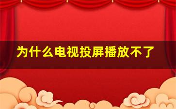 为什么电视投屏播放不了