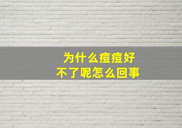 为什么痘痘好不了呢怎么回事