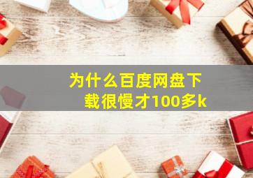 为什么百度网盘下载很慢才100多k