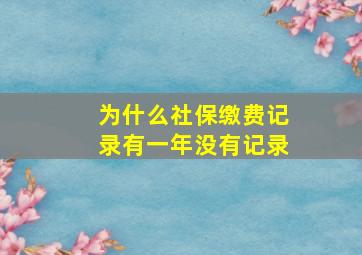 为什么社保缴费记录有一年没有记录