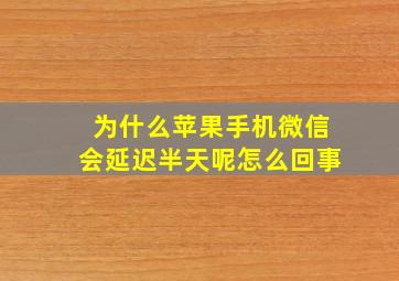 为什么苹果手机微信会延迟半天呢怎么回事