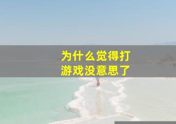 为什么觉得打游戏没意思了