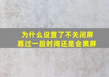 为什么设置了不关闭屏幕过一段时间还是会黑屏