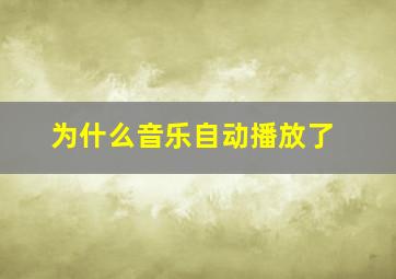 为什么音乐自动播放了