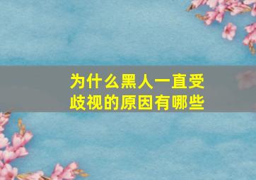 为什么黑人一直受歧视的原因有哪些