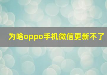 为啥oppo手机微信更新不了