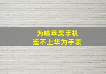 为啥苹果手机连不上华为手表