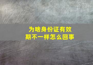 为啥身份证有效期不一样怎么回事