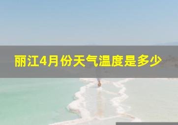 丽江4月份天气温度是多少