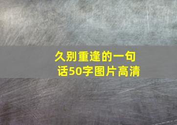 久别重逢的一句话50字图片高清