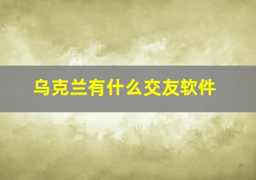 乌克兰有什么交友软件