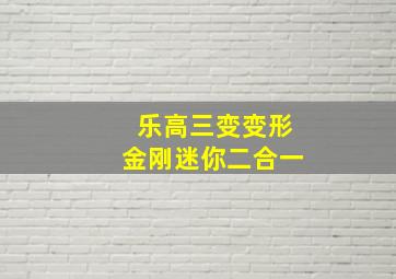 乐高三变变形金刚迷你二合一