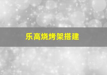 乐高烧烤架搭建