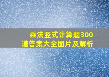 乘法竖式计算题300道答案大全图片及解析