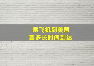 乘飞机到美国要多长时间到达