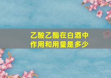 乙酸乙酯在白酒中作用和用量是多少