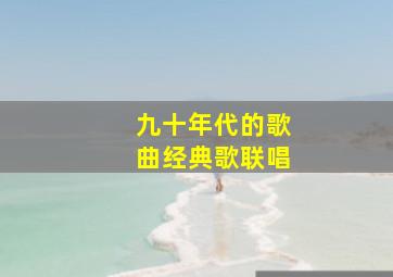 九十年代的歌曲经典歌联唱