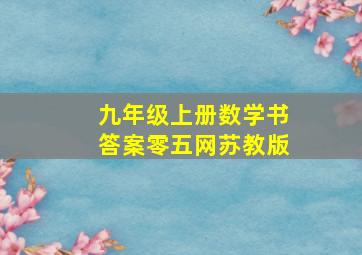 九年级上册数学书答案零五网苏教版