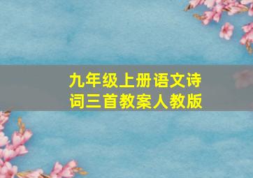 九年级上册语文诗词三首教案人教版