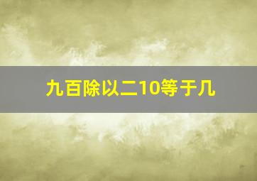 九百除以二10等于几