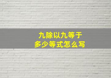 九除以九等于多少等式怎么写