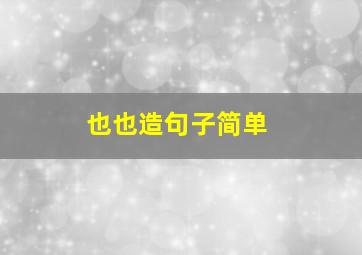 也也造句子简单