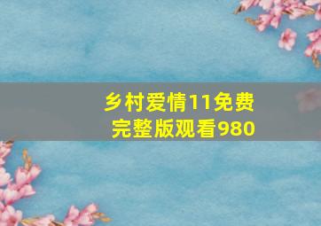 乡村爱情11免费完整版观看980