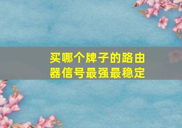 买哪个牌子的路由器信号最强最稳定