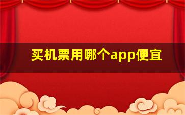 买机票用哪个app便宜