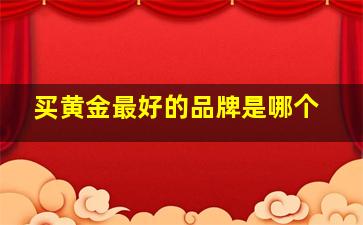 买黄金最好的品牌是哪个