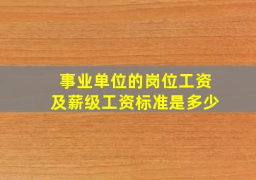 事业单位的岗位工资及薪级工资标准是多少