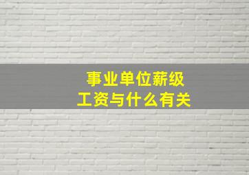 事业单位薪级工资与什么有关