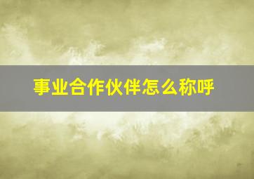 事业合作伙伴怎么称呼