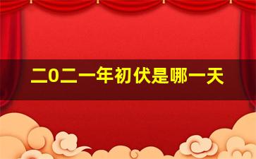 二0二一年初伏是哪一天