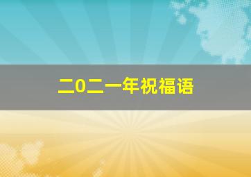 二0二一年祝福语