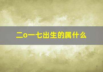 二o一七出生的属什么