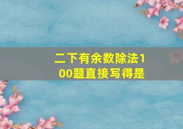 二下有余数除法100题直接写得是