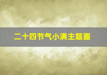 二十四节气小满主题画